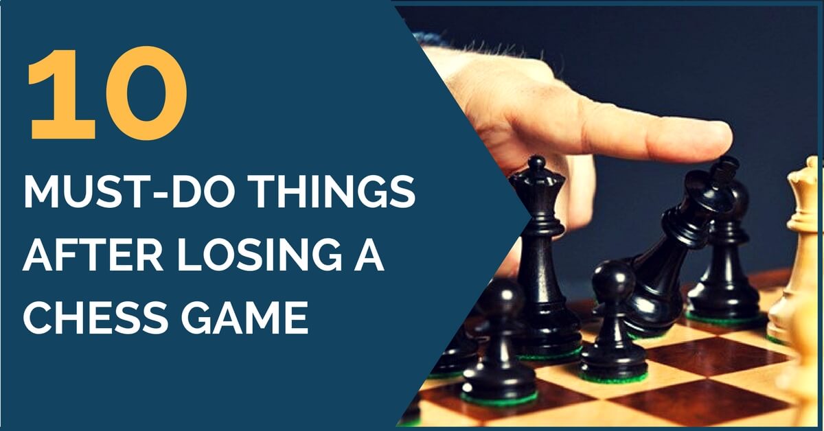 10 Must-do Things After Losing a Chess Game - TheChessWorld